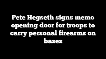 Pete Hegseth signs memo opening door for troops to carry personal firearms on bases