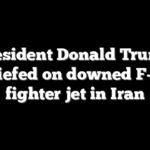 President Donald Trump briefed on downed F-15 fighter jet in Iran
