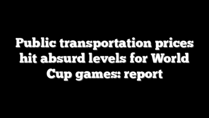 Public transportation prices hit absurd levels for World Cup games: report