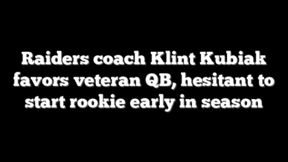 Raiders coach Klint Kubiak favors veteran QB, hesitant to start rookie early in season