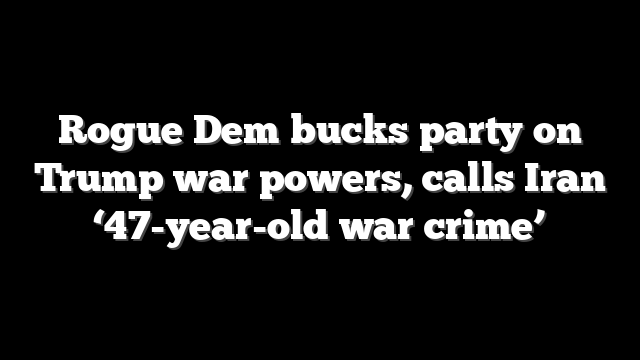 Rogue Dem bucks party on Trump war powers, calls Iran ‘47-year-old war crime’