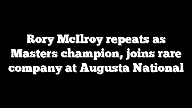 Rory McIlroy repeats as Masters champion, joins rare company at Augusta National