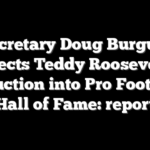 Secretary Doug Burgum expects Teddy Roosevelt’s induction into Pro Football Hall of Fame: report