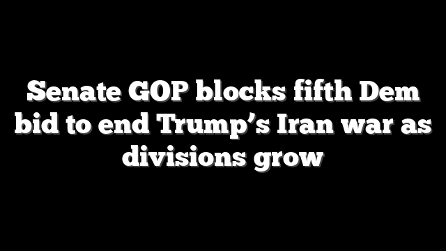 Senate GOP blocks fifth Dem bid to end Trump’s Iran war as divisions grow