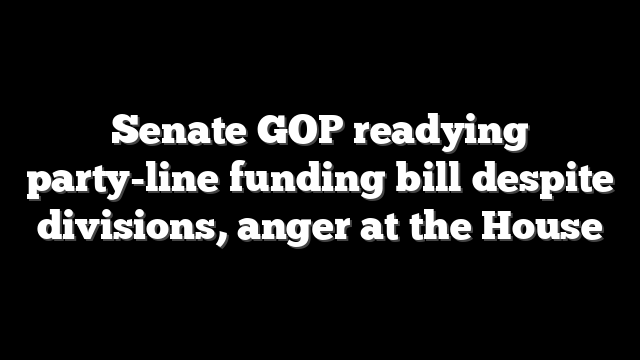 Senate GOP readying party-line funding bill despite divisions, anger at the House