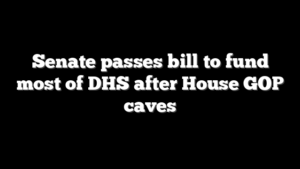 Senate passes bill to fund most of DHS after House GOP caves