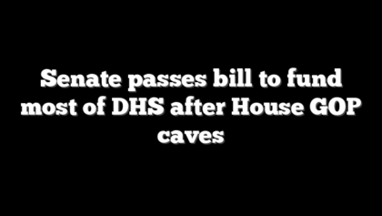 Senate passes bill to fund most of DHS after House GOP caves