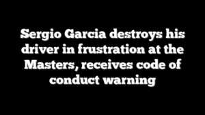 Sergio Garcia destroys his driver in frustration at the Masters, receives code of conduct warning