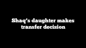 Shaq’s daughter makes transfer decision