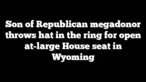 Son of Republican megadonor throws hat in the ring for open at-large House seat in Wyoming