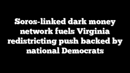 Soros-linked dark money network fuels Virginia redistricting push backed by national Democrats