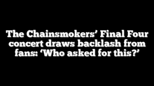 The Chainsmokers’ Final Four concert draws backlash from fans: ‘Who asked for this?’