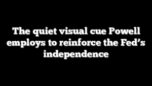 The quiet visual cue Powell employs to reinforce the Fed’s independence