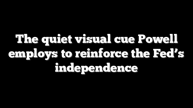 The quiet visual cue Powell employs to reinforce the Fed’s independence