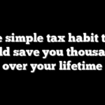 The simple tax habit that could save you thousands over your lifetime