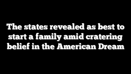The states revealed as best to start a family amid cratering belief in the American Dream