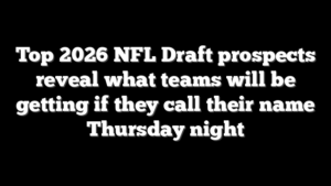 Top 2026 NFL Draft prospects reveal what teams will be getting if they call their name Thursday night
