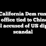 Top California Dem running for office tied to Chinese school accused of US diploma scandal