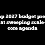 Trump 2027 budget preview hints at sweeping scale-up in core agenda