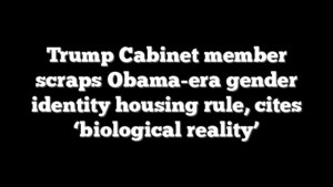 Trump Cabinet member scraps Obama-era gender identity housing rule, cites ‘biological reality’