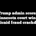 Trump admin scores Minnesota court win in Medicaid fraud crackdown