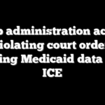 Trump administration accused of violating court order by sharing Medicaid data with ICE