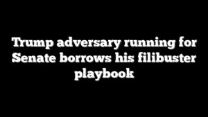 Trump adversary running for Senate borrows his filibuster playbook