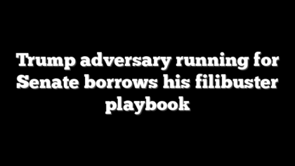 Trump adversary running for Senate borrows his filibuster playbook
