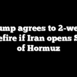 Trump agrees to 2-week ceasefire if Iran opens Strait of Hormuz