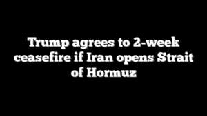 Trump agrees to 2-week ceasefire if Iran opens Strait of Hormuz