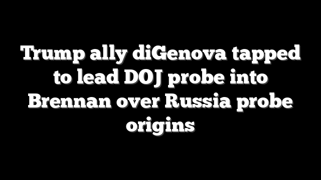 Trump ally diGenova tapped to lead DOJ probe into Brennan over Russia probe origins