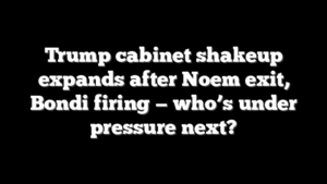 Trump cabinet shakeup expands after Noem exit, Bondi firing — who’s under pressure next?