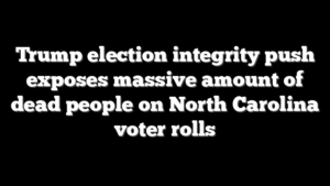 Trump election integrity push exposes massive amount of dead people on North Carolina voter rolls