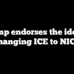 Trump endorses the idea of changing ICE to NICE