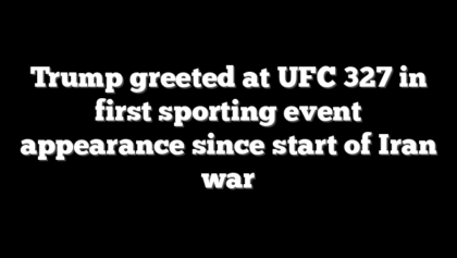 Trump greeted at UFC 327 in first sporting event appearance since start of Iran war