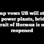 Trump vows US will strike Iran’s power plants, bridges if Strait of Hormuz is not reopened