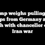 Trump weighs pulling US troops from Germany amid clash with chancellor over Iran war
