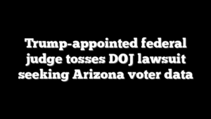 Trump-appointed federal judge tosses DOJ lawsuit seeking Arizona voter data