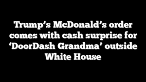Trump’s McDonald’s order comes with cash surprise for ‘DoorDash Grandma’ outside White House