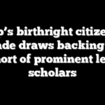 Trump’s birthright citizenship crusade draws backing from cohort of prominent legal scholars