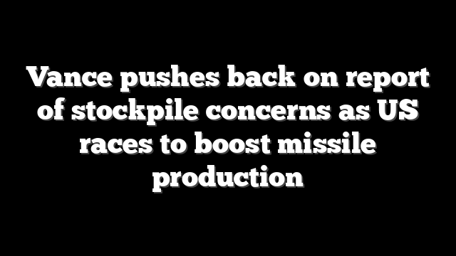 Vance pushes back on report of stockpile concerns as US races to boost missile production