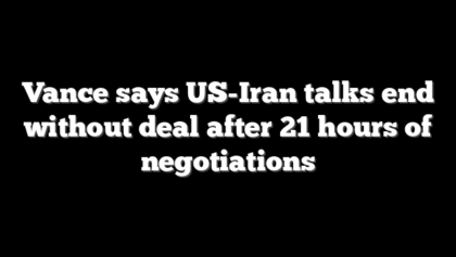 Vance says US-Iran talks end without deal after 21 hours of negotiations