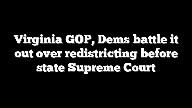 Virginia GOP, Dems battle it out over redistricting before state Supreme Court