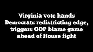 Virginia vote hands Democrats redistricting edge, triggers GOP blame game ahead of House fight