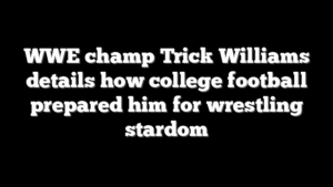 WWE champ Trick Williams details how college football prepared him for wrestling stardom