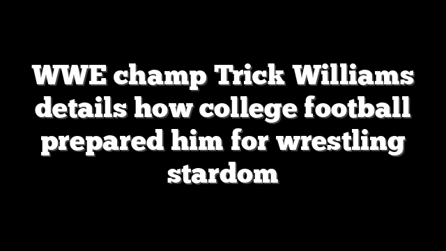 WWE champ Trick Williams details how college football prepared him for wrestling stardom