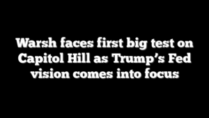 Warsh faces first big test on Capitol Hill as Trump’s Fed vision comes into focus