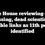 White House reviewing cases of missing, dead scientists for possible links as 11th person identified