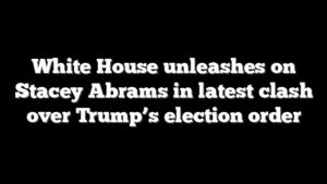 White House unleashes on Stacey Abrams in latest clash over Trump’s election order