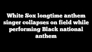 White Sox longtime anthem singer collapses on field while performing Black national anthem
